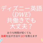 ディズニー英語（DWE)を共働きの管理職夫婦が効果的に使うコツをご紹介