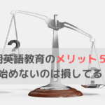 赤ちゃんの英語教育のデメリットとメリットはどっちが多い？始めないのは損？